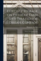 【预售】Effect of Storage on Yields of Farm Seed Treated for Disease Control: Wheat, Oats, Barley, Corn